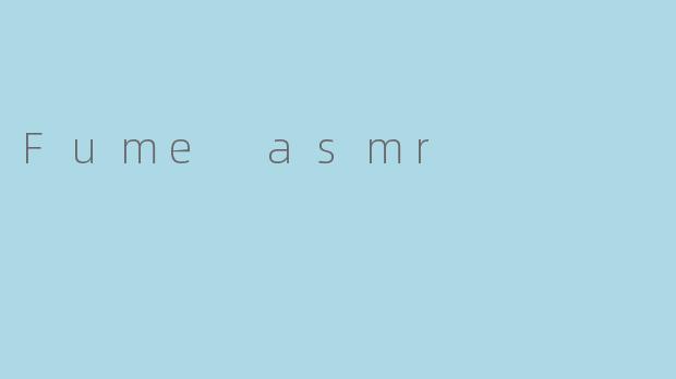 Fume asmr